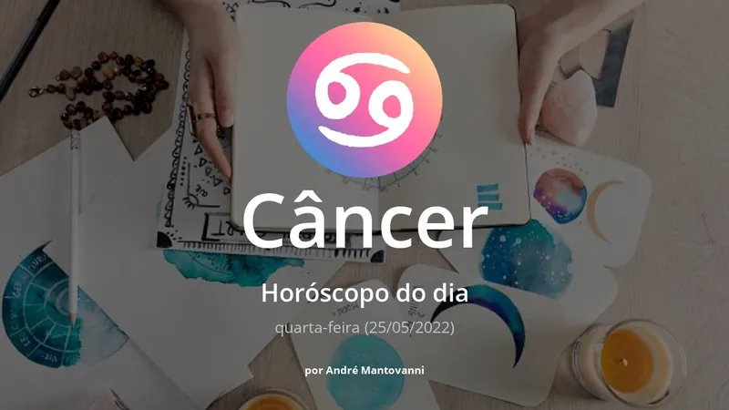 Câncer: Horóscopo do dia (quarta-feira, 25/05/2022)