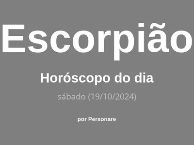 Horóscopo de Escorpião: veja a previsão para hoje, sábado (19/10/2024)