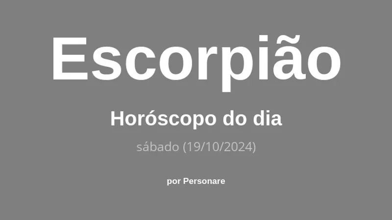 Horóscopo de Escorpião: veja a previsão para hoje, sábado (19/10/2024)