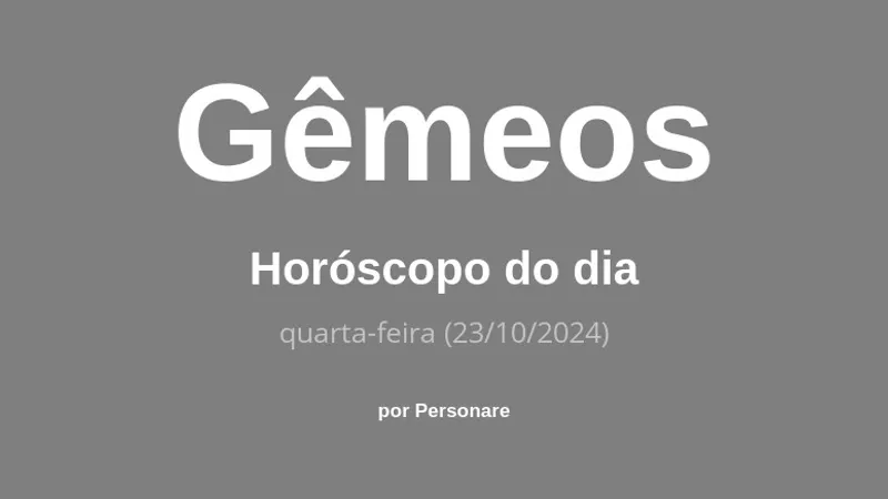 Horóscopo de Gêmeos: veja a previsão para hoje, quarta-feira (23/10/2024)