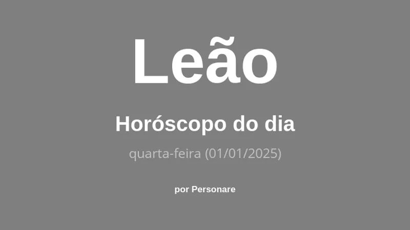 Horóscopo de Leão: veja a previsão para hoje, quarta-feira (01/01/2025)