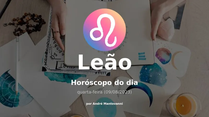 Veja a previsão de Leão para hoje, quarta-feira (09/08/2023)