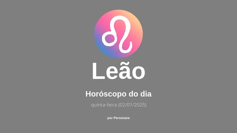 Horóscopo de Leão: veja a previsão para hoje, quinta-feira (02/01/2025)