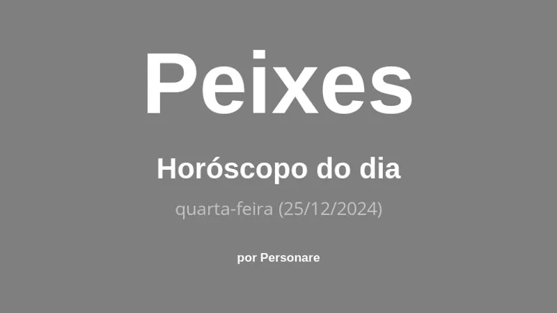 Horóscopo de Peixes: veja a previsão para hoje, quarta-feira (25/12/2024)