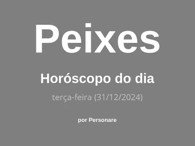 Horóscopo de Peixes: veja a previsão para hoje, terça-feira (31/12/2024)