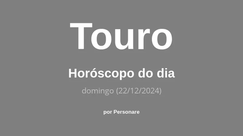 Horóscopo de Touro: veja a previsão para hoje, domingo (22/12/2024)