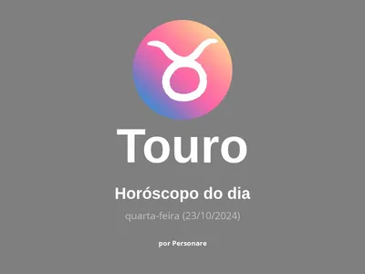 Horóscopo de Touro: veja a previsão para hoje, quarta-feira (23/10/2024)