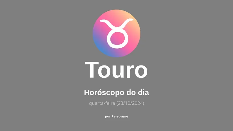 Horóscopo de Touro: veja a previsão para hoje, quarta-feira (23/10/2024)