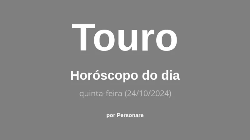 Horóscopo de Touro: veja a previsão para hoje, quinta-feira (24/10/2024)