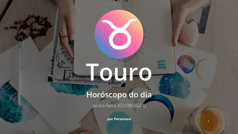 Touro: Horóscopo do dia (sexta-feira, 02/08/2024)