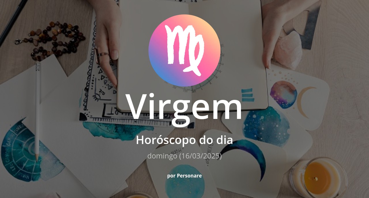 Horóscopo de Virgem: veja a previsão para hoje, domingo (16/03/2025)