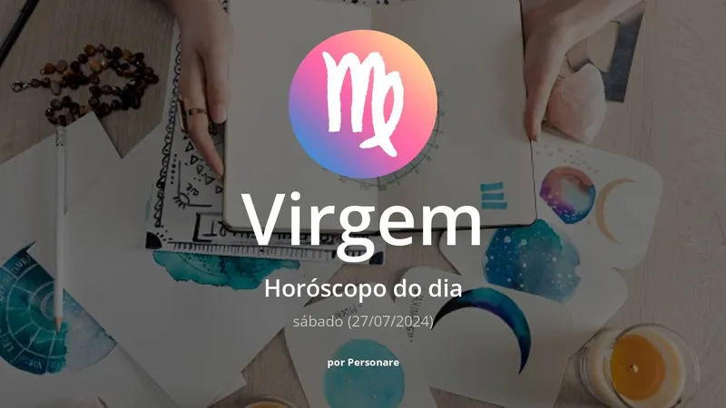 Virgem: Horóscopo do dia (sábado, 27/07/2024)