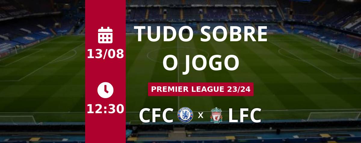 Chelsea x Liverpool: que horas é o jogo hoje, onde vai ser e mais